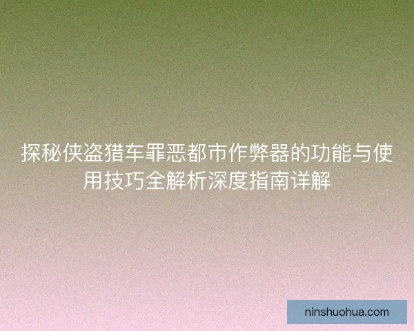 探秘侠盗猎车罪恶都市作弊器的功能与使用技巧全解析深度指南详解
